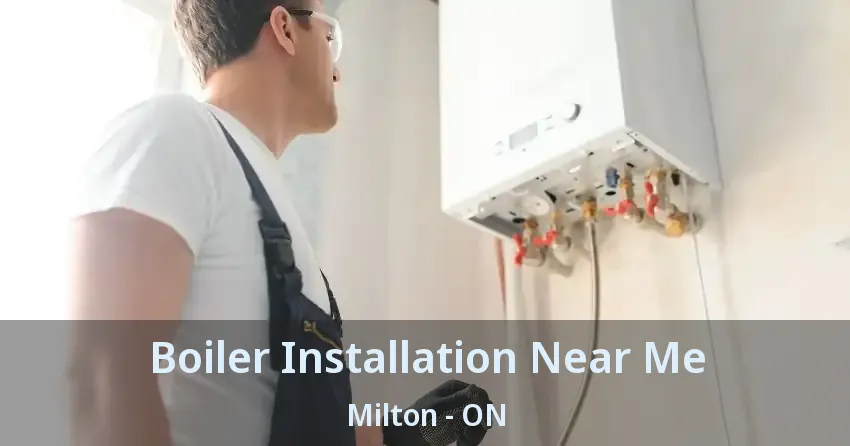 Boiler Installation Near Me Milton - ON
