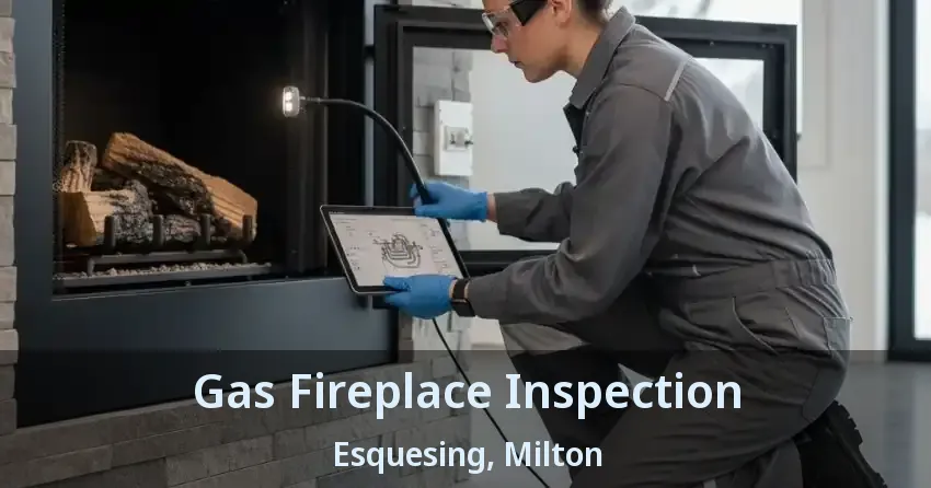 Gas Fireplace Inspection Esquesing, Milton - ON