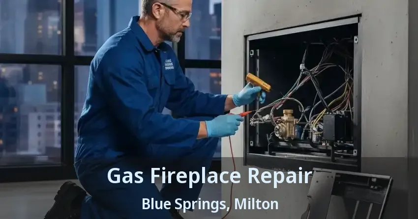 Gas Fireplace Repair Blue Springs, Milton - ON