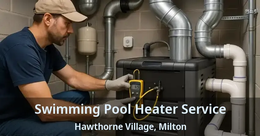 Swimming Pool Heater Service Hawthorne Village, Milton - ON
